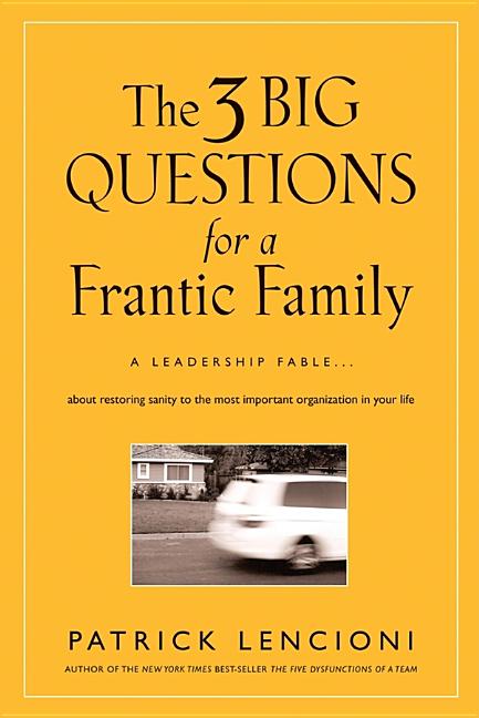 3 Big Questions for a Frantic Family: A Leadership Fable... about Restoring Sanity to the Most Important Organization in Your Life - Ingram