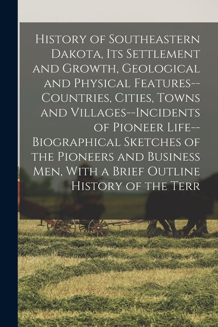History of Southeastern Dakota, its Settlement and Growth, Geological and Physical Features--countries, Cities, Towns and Villages--incidents of Pione - Ingram