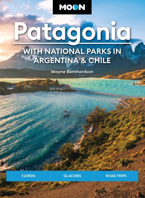 Moon Patagonia: With National Parks in Argentina & Chile: Fjords, Glaciers, Road Trips (Revised) - Ingram