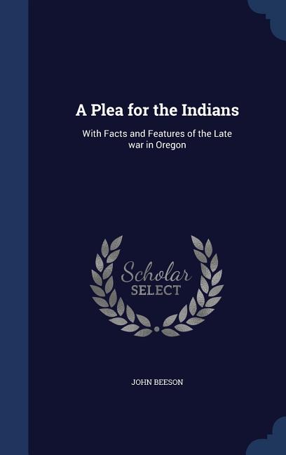 Plea for the Indians: With Facts and Features of the Late war in Oregon - Ingram