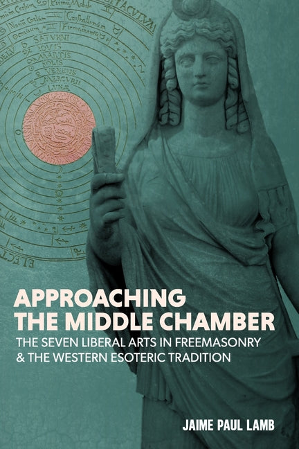 Approaching the Middle Chamber: The Seven Liberal Arts in Freemasonry & the Western Esoteric Tradition - Ingram