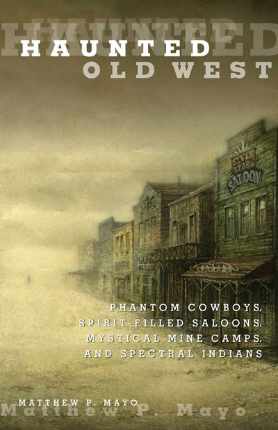 Haunted Old West: Phantom Cowboys, Spirit-Filled Saloons, Mystical Mine Camps, and Spectral Indians - Ingram