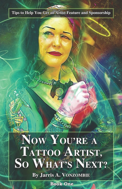 Now You're a Tattoo Artist, So What's Next?: Tips to Help You Get an Artist Feature and Sponsorship - Ingram