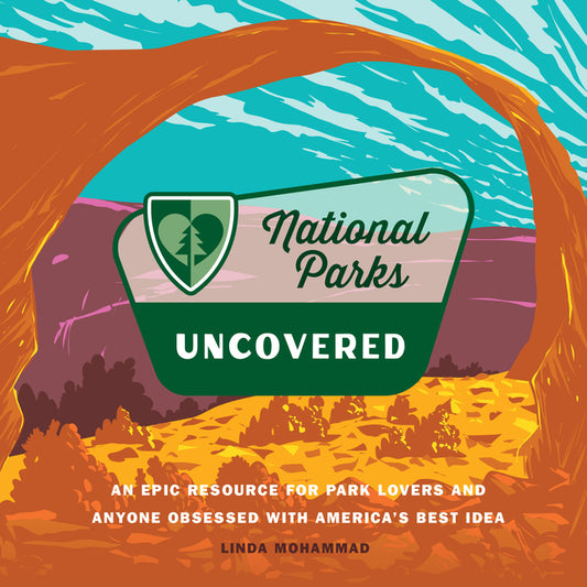 National Parks Uncovered: An Epic Resource for Park Lovers and Anyone Obsessed with America's Best Idea - Ingram