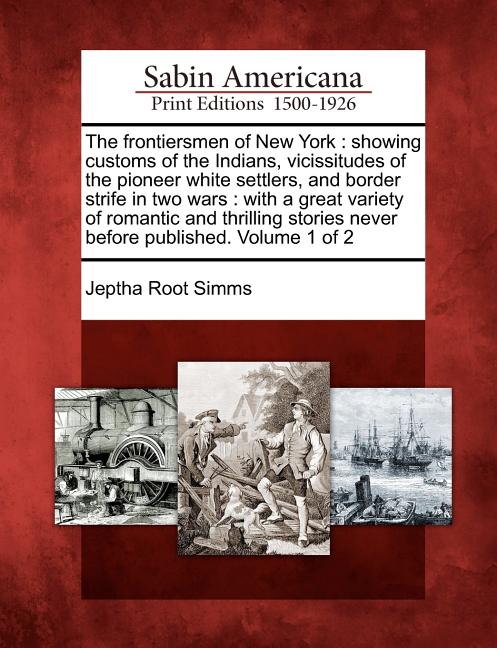 frontiersmen of New York: showing customs of the Indians, vicissitudes of the pioneer white settlers, and border strife in two wars: with a grea - Ingram