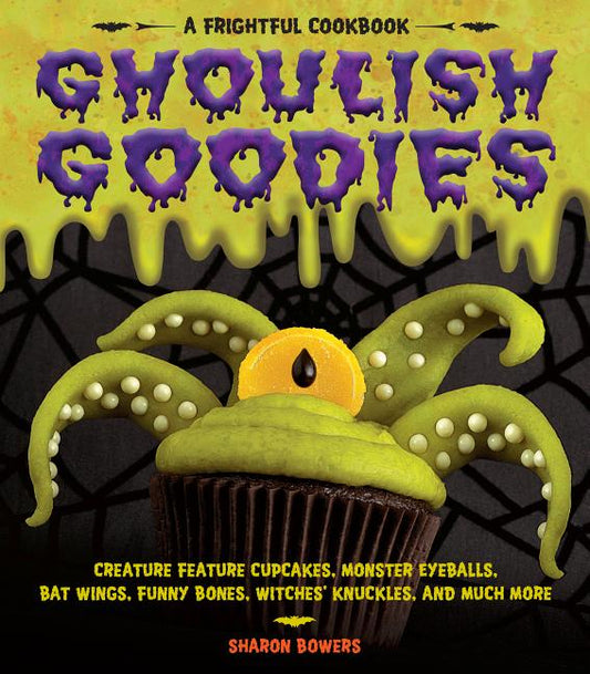 Ghoulish Goodies: Creature Feature Cupcakes, Monster Eyeballs, Bat Wings, Funny Bones, Witches' Knuckles, and Much More! - Ingram