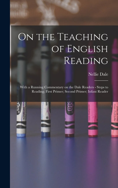 On the Teaching of English Reading: With a Running Commentary on the Dale Readers - Steps to Reading; First Primer; Second Primer; Infant Reader - Ingram