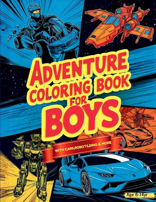 Adventure Coloring Book for Boys: Featuring Over 50 Action-Packed Coloring Adventures: Cars, Vehicles, Space, Robots, Dragons, Pirates, and More for B - Ingram