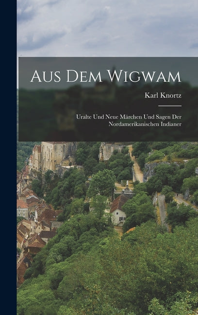 Aus dem Wigwam: Uralte und Neue Märchen und Sagen der Nordamerikanischen Indianer - Ingram