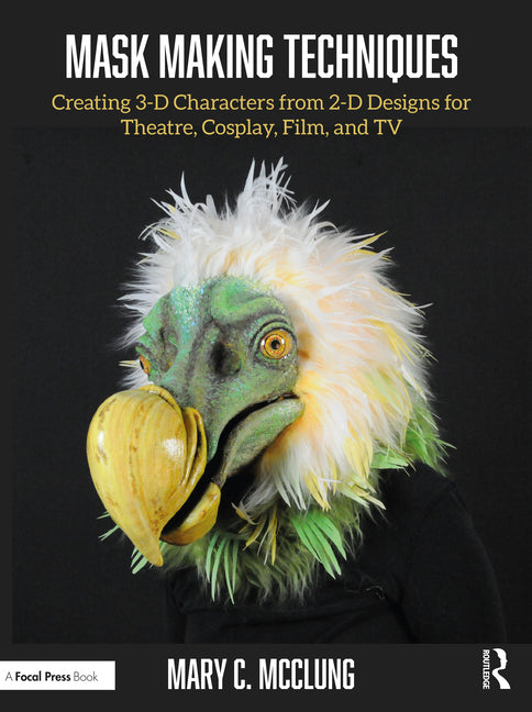 Mask Making Techniques: Creating 3-D Characters from 2-D Designs for Theatre, Cosplay, Film, and TV - Ingram