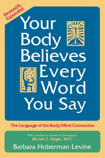 Your Body Believes Every Word You Say: The Language of the Body/Mind Connection (Revised & Expanded) - Ingram