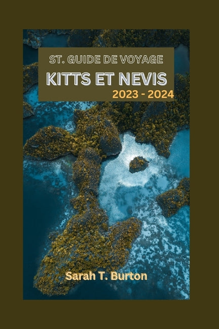 St. Guide de Voyage Kitts Et Nevis 2023 - 2024: Saint-Kitts-et-Nevis découvert: votre guide ultime pour explorer les deux trésors des Caraïbes - Des p - Ingram
