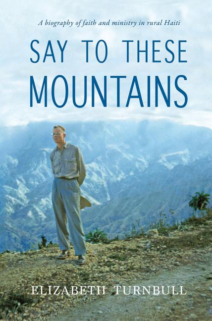 Say To These Mountains: A biography of faith and ministry in rural Haiti - Ingram