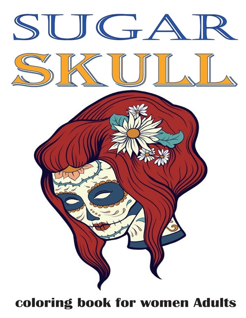 Sugar skull: Coloring book for women adults Featuring Day of the Dead Sugar Skull Illustration for Stress Relief and Relaxation - Ingram