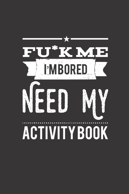 Fu*k Me I'm Bored Need My Activity Book: Traveling Activity Book : Featuring Coloring, Wordsearch, Sudoku, Mazes, and you can play with Friends.. - Ingram