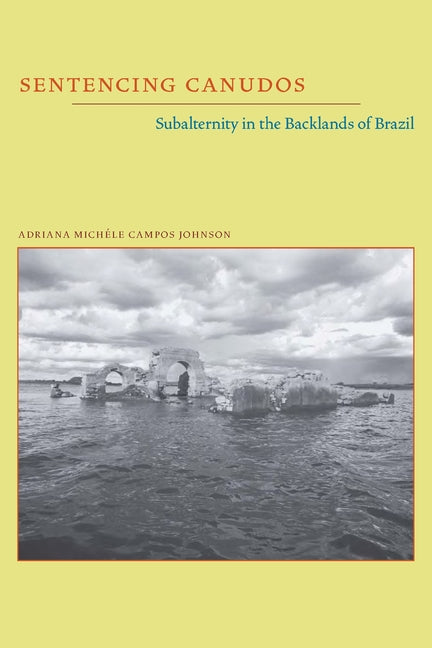 Sentencing Canudos: Subalternity in the Backlands of Brazil - Ingram