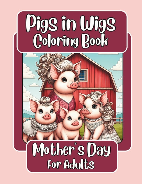 Pigs in Wigs Mother's Day Coloring Book for Adults: Mother and Child Farm Animals with Fabulous Hair, Creative Coloring Fun for Children featuring Stu - Ingram