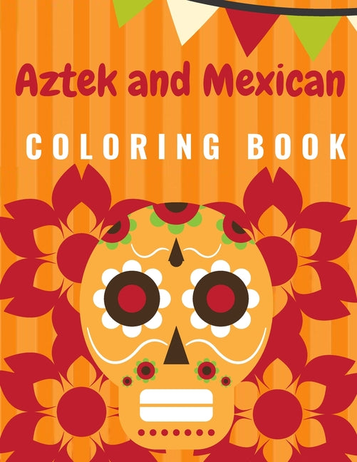 Aztek and Mexican Coloring Book: For Adults and Kids Featuring 50 Beautiful Aztec and Mexican Cultural Art, Sugar Skull, Mariachi, Mexican Pattern, Fl - Ingram