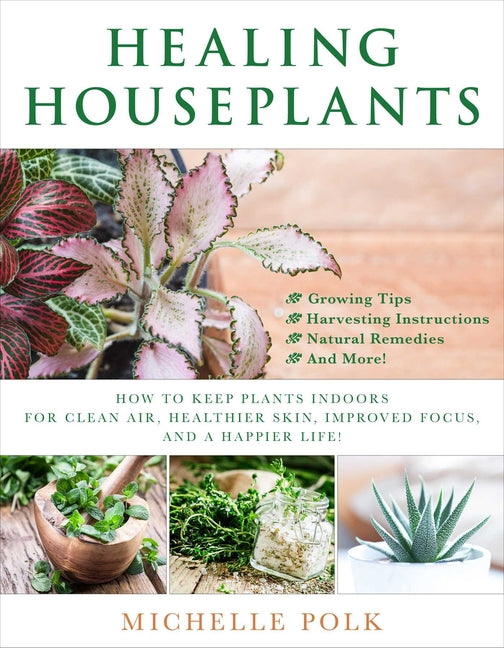Healing Houseplants: How to Keep Plants Indoors for Clean Air, Healthier Skin, Improved Focus, and a Happier Life! - Ingram