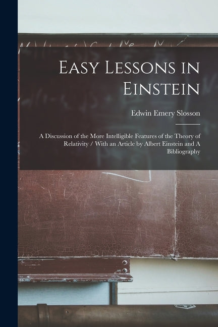 Easy Lessons in Einstein: A Discussion of the More Intelligible Features of the Theory of Relativity / With an Article by Albert Einstein and A - Ingram