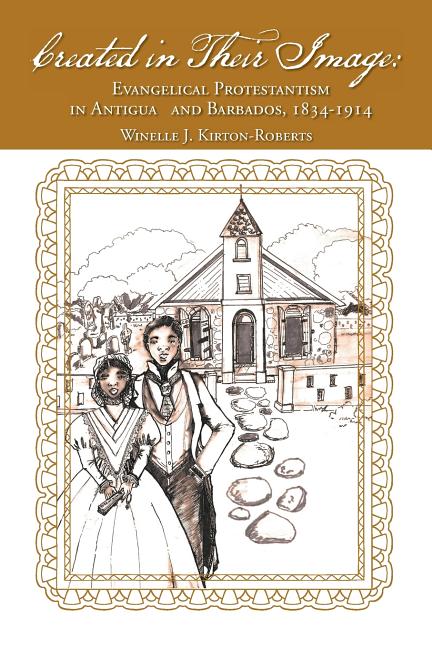 Created in Their Image: Evangelical Protestantism in Antigua and Barbados, 1834-1914 - Ingram