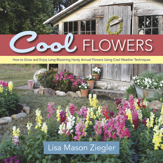 Cool Flowers: How to Grow and Enjoy Long-Blooming Hardy Annual Flowers Using Cool Weather Techniques - Ingram