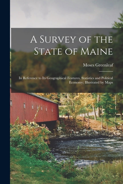 Survey of the State of Maine: In Reference to Its Geographical Features, Statistics and Political Economy; Illustrated by Maps - Ingram