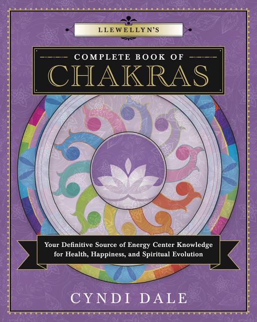 Llewellyn's Complete Book of Chakras: Your Definitive Source of Energy Center Knowledge for Health, Happiness, and Spiritual Evolution - Ingram