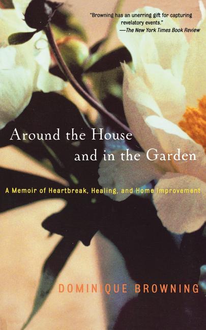 Around the House and in the Garden: A Memoir of Heartbreak, Healing, and Home Improvement - Ingram