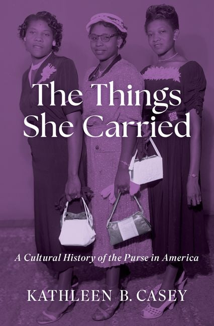 Things She Carried: A Cultural History of the Purse in America - Ingram