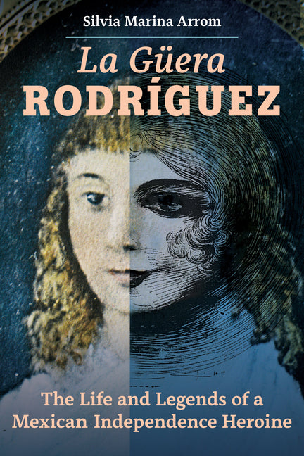 La Guera Rodriguez: The Life and Legends of a Mexican Independence Heroine - Ingram