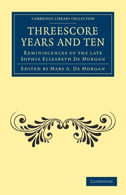 Threescore Years and Ten: Reminiscences of the Late Sophia Elizabeth de Morgan - Ingram