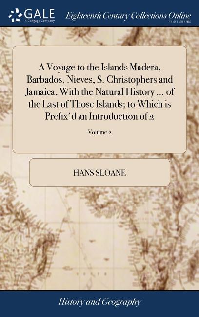 Voyage to the Islands Madera, Barbados, Nieves, S. Christophers and Jamaica, With the Natural History ... of the Last of Those Islands; to Which is Pr - Ingram