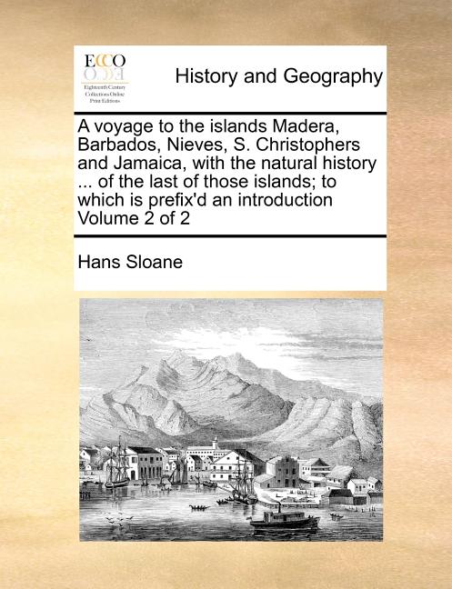 voyage to the islands Madera, Barbados, Nieves, S. Christophers and Jamaica, with the natural history ... of the last of those islands; to which is pr - Ingram