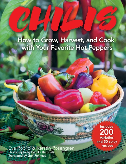 Chilis: How to Grow, Harvest, and Cook with Your Favorite Hot Peppers, with 200 Varieties and 50 Spicy Recipes - Ingram