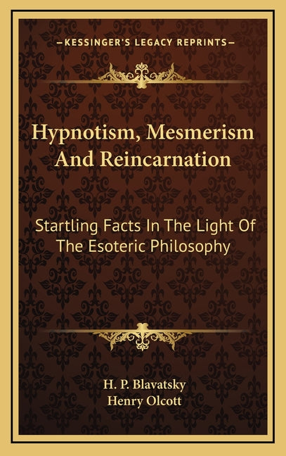 Hypnotism, Mesmerism and Reincarnation: Startling Facts in the Light of the Esoteric Philosophy - Ingram