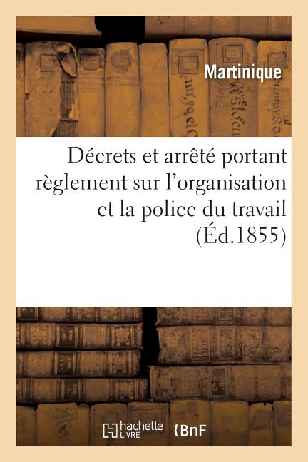 Décrets Et Arrêté Portant Règlement Sur l'Organisation Et La Police Du Travail - Ingram
