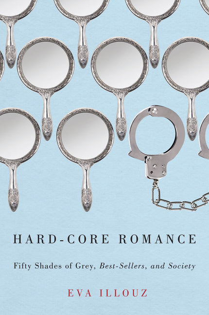 Hard-Core Romance: Fifty Shades of Grey, Best-Sellers, and Society - Ingram
