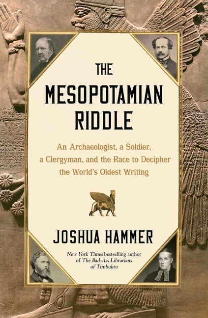 Mesopotamian Riddle: An Archaeologist, a Soldier, a Clergyman, and the Race to Decipher the World's Oldest Writing - Ingram