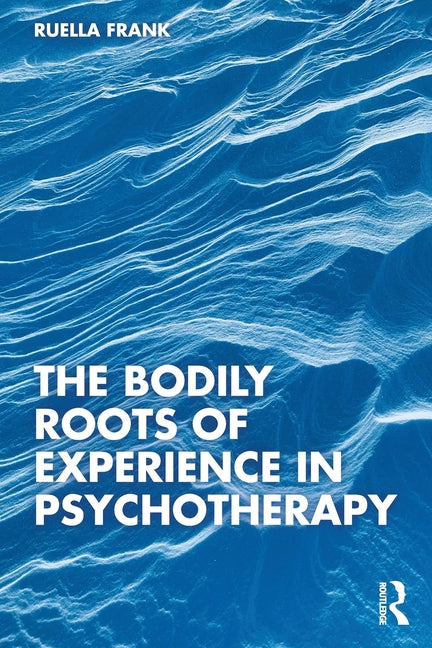 Bodily Roots of Experience in Psychotherapy - Ingram