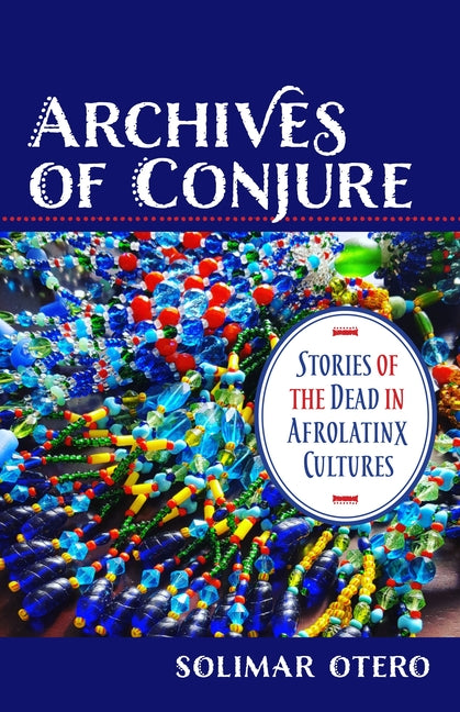 Archives of Conjure: Stories of the Dead in Afrolatinx Cultures - Ingram