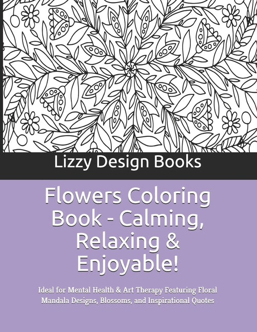 Flowers Coloring Book - Calming, Relaxing & Enjoyable!: Ideal for Mental Health & Art Therapy Featuring Floral Mandala Designs, Blossoms, and Inspirat - Ingram