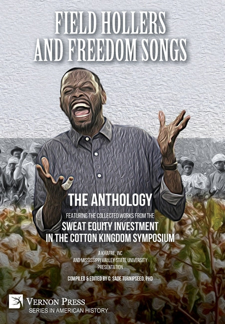 Field Hollers And Freedom Songs: Featuring the collected works from the Sweat Equity Investment in the Cotton Kingdom Symposium - Ingram