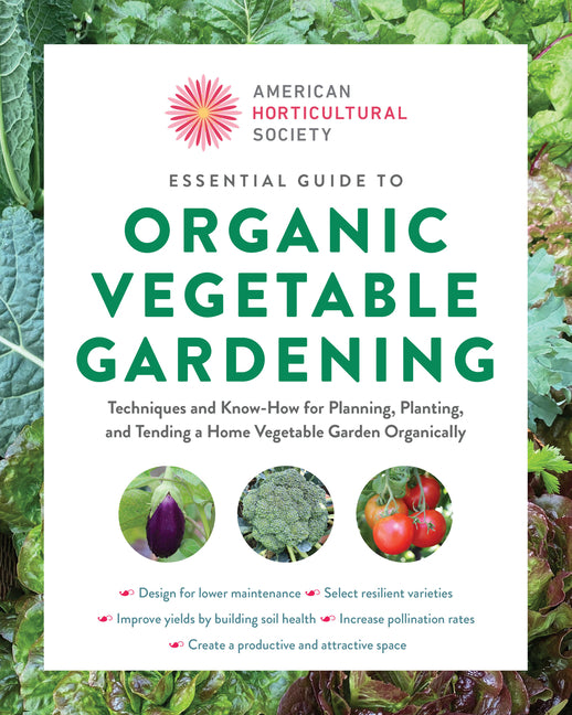 American Horticultural Society Essential Guide to Organic Vegetable Gardening: Techniques and Know-How for Planning, Planting, and Tending a Home Vege - Ingram