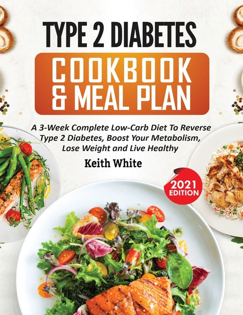 Type 2 Diabetes Cookbook & Meal Plan: A 3-Week Complete Low-Carb To Reverse Type 2 Diabetes, Boost Your Metabolism, Lose Weight & Live Healthy - Ingram