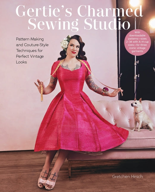 Gertie's Charmed Sewing Studio: Pattern Making and Couture-Style Techniques for Perfect Vintage Looks - Ingram