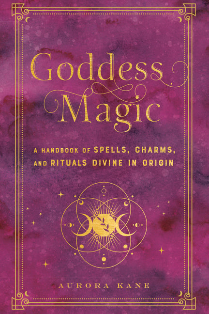 Goddess Magic: A Handbook of Spells, Charms, and Rituals Divine in Origin - Ingram