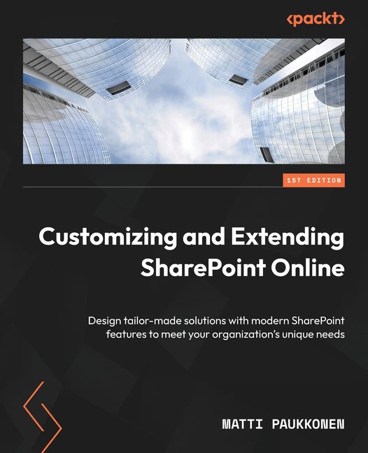 Customizing and Extending SharePoint Online: Design tailor-made solutions with modern SharePoint features to meet your organization's unique needs - Ingram