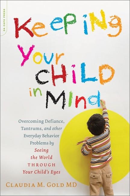 Keeping Your Child in Mind: Overcoming Defiance, Tantrums, and Other Everyday Behavior Problems by Seeing the World Through Your Child's Eyes - Ingram