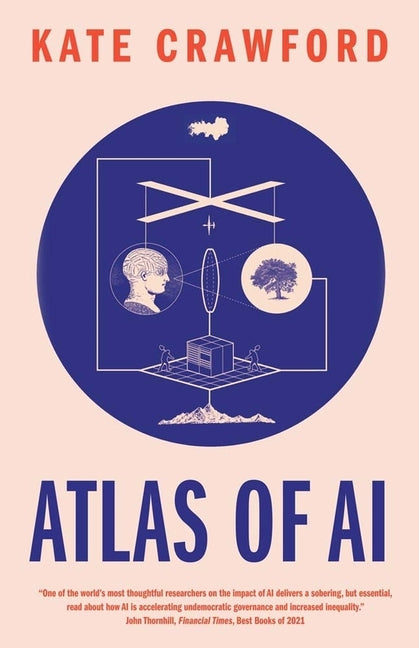 Atlas of AI: Power, Politics, and the Planetary Costs of Artificial Intelligence - Ingram